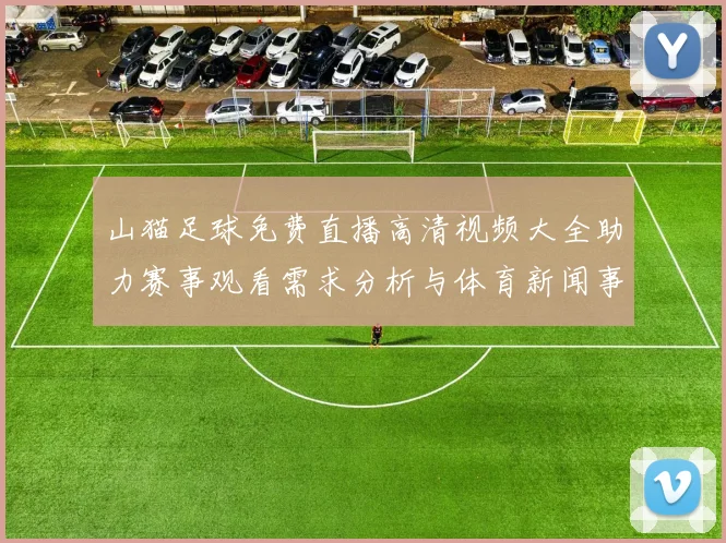 山猫足球免费直播高清视频大全助力赛事观看需求分析与体育新闻事件解读